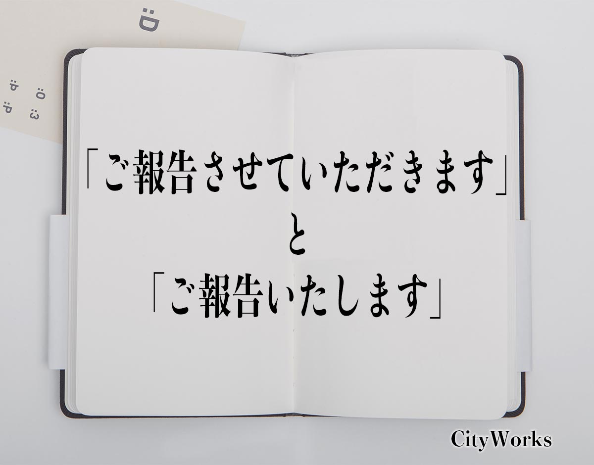 「ご報告させていただきます」と「ご報告いたします」の違いとは？