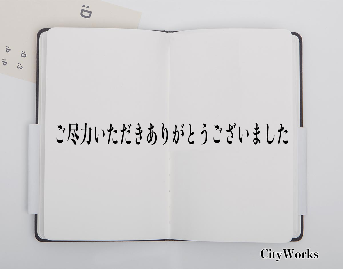 「ご尽力いただきありがとうございました 」とは？