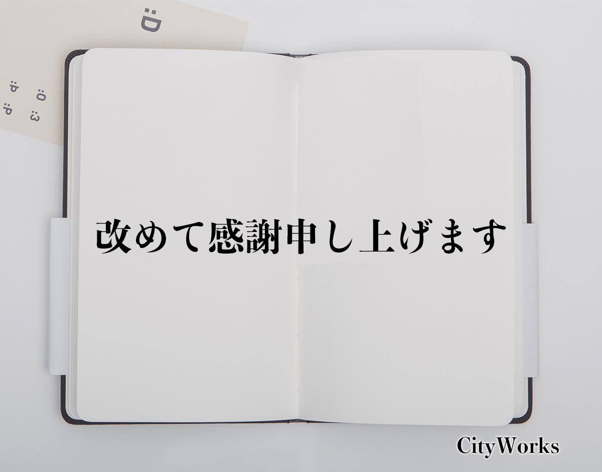 「改めて感謝申し上げます」とは？