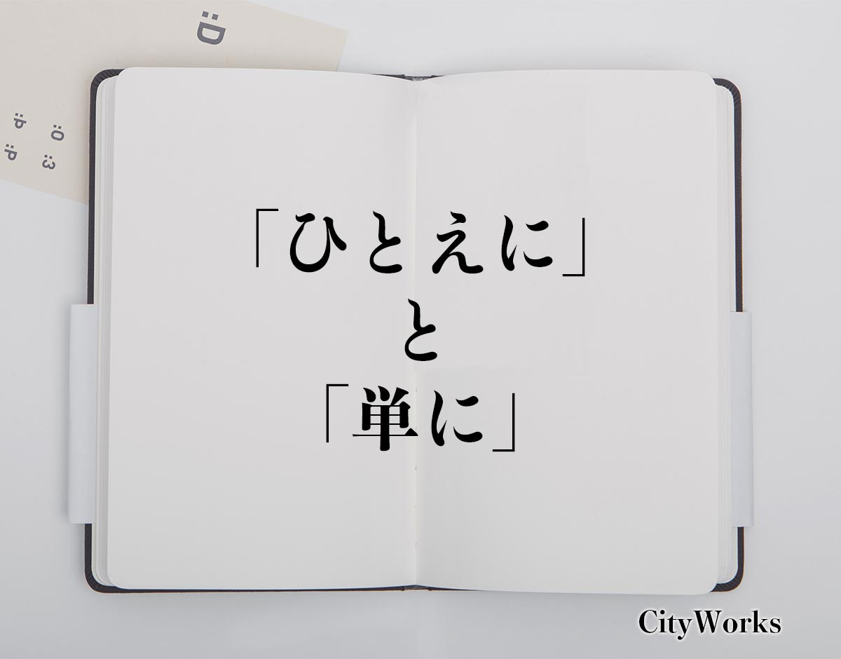 ひとえに と 単に の違いとは ビジネスでの使い方や例文など分かりやすく解釈 ビジネス用語辞典 シティワーク