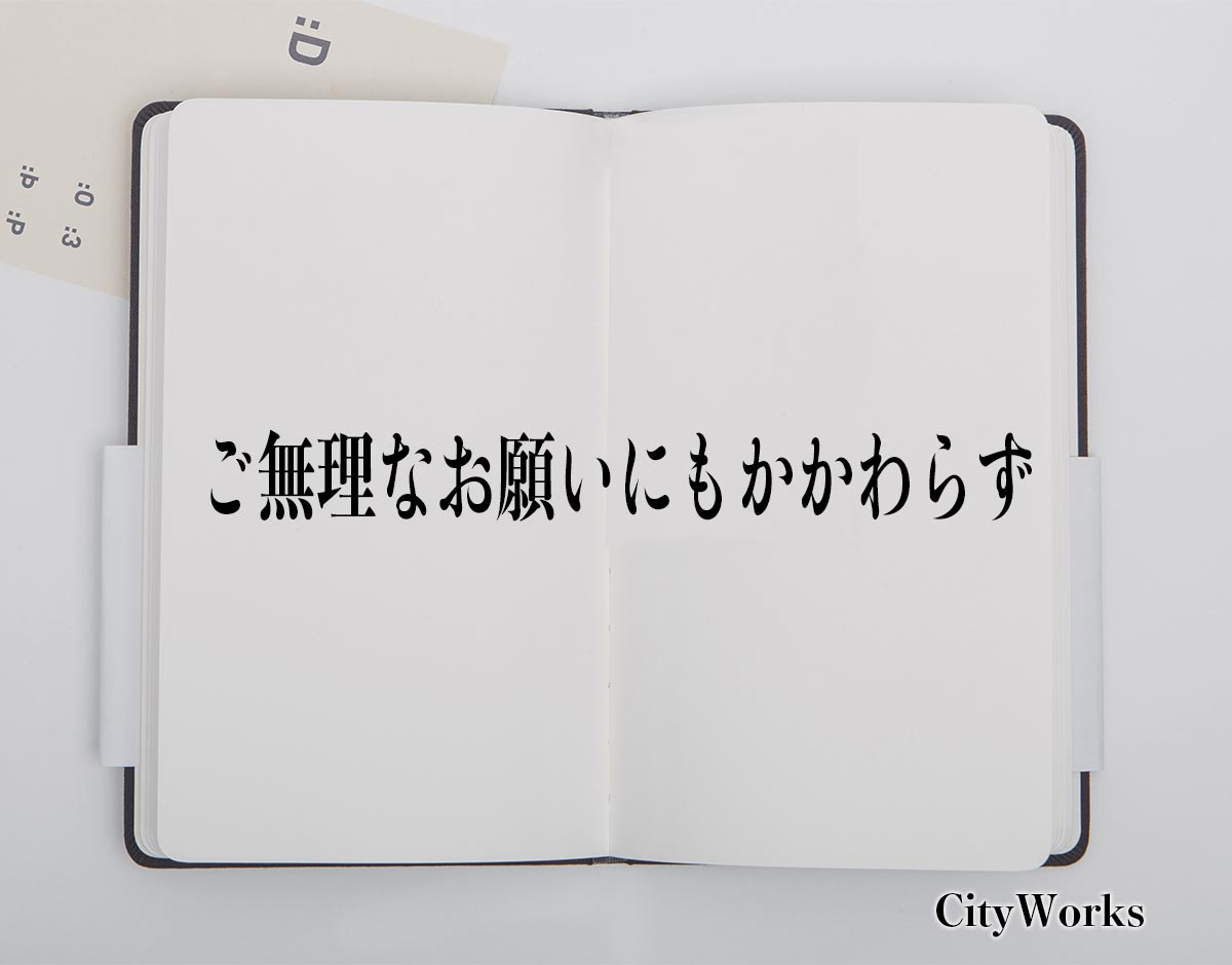 「ご無理なお願いにもかかわらず」とは？