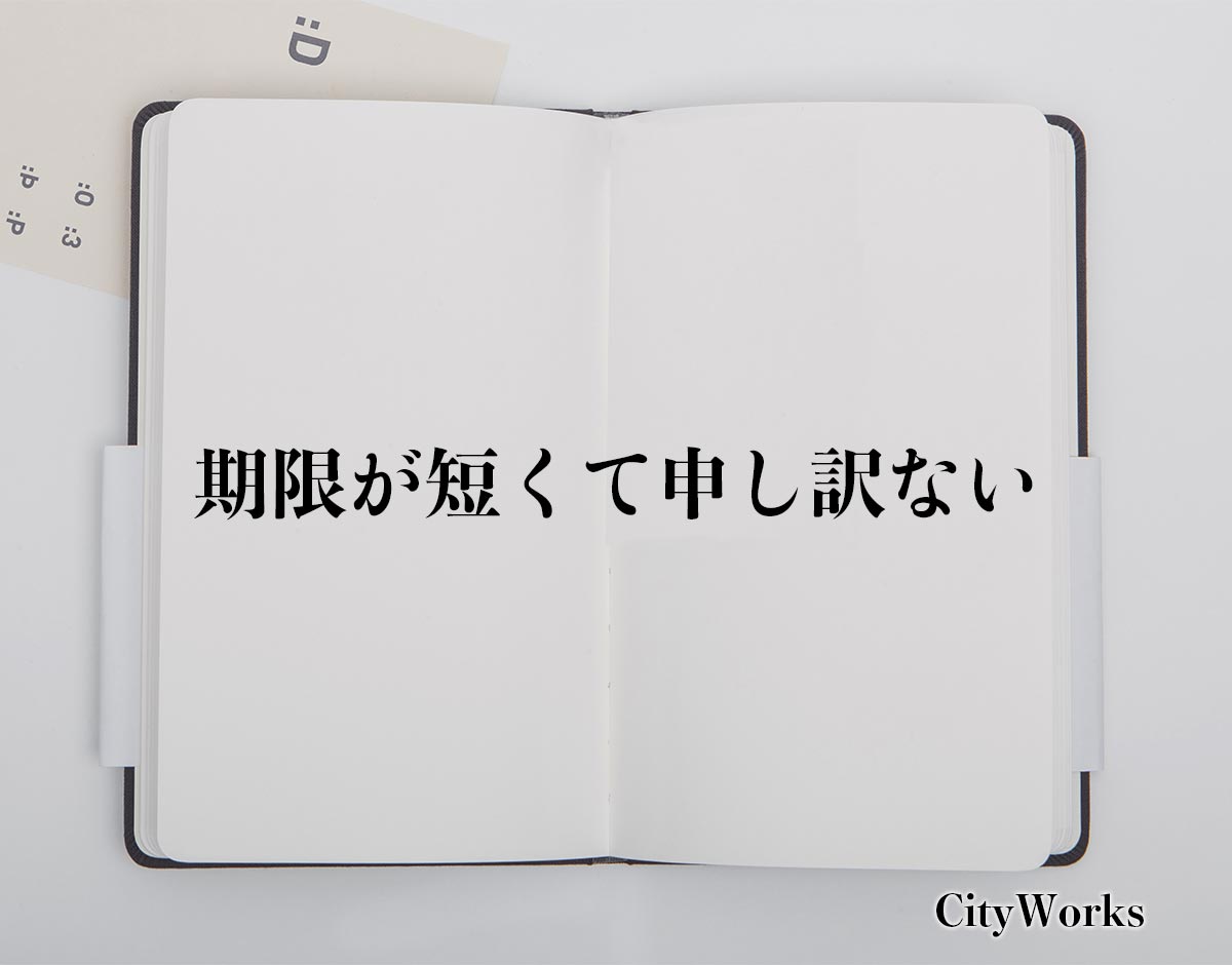 「期限が短くて申し訳ない」とは？