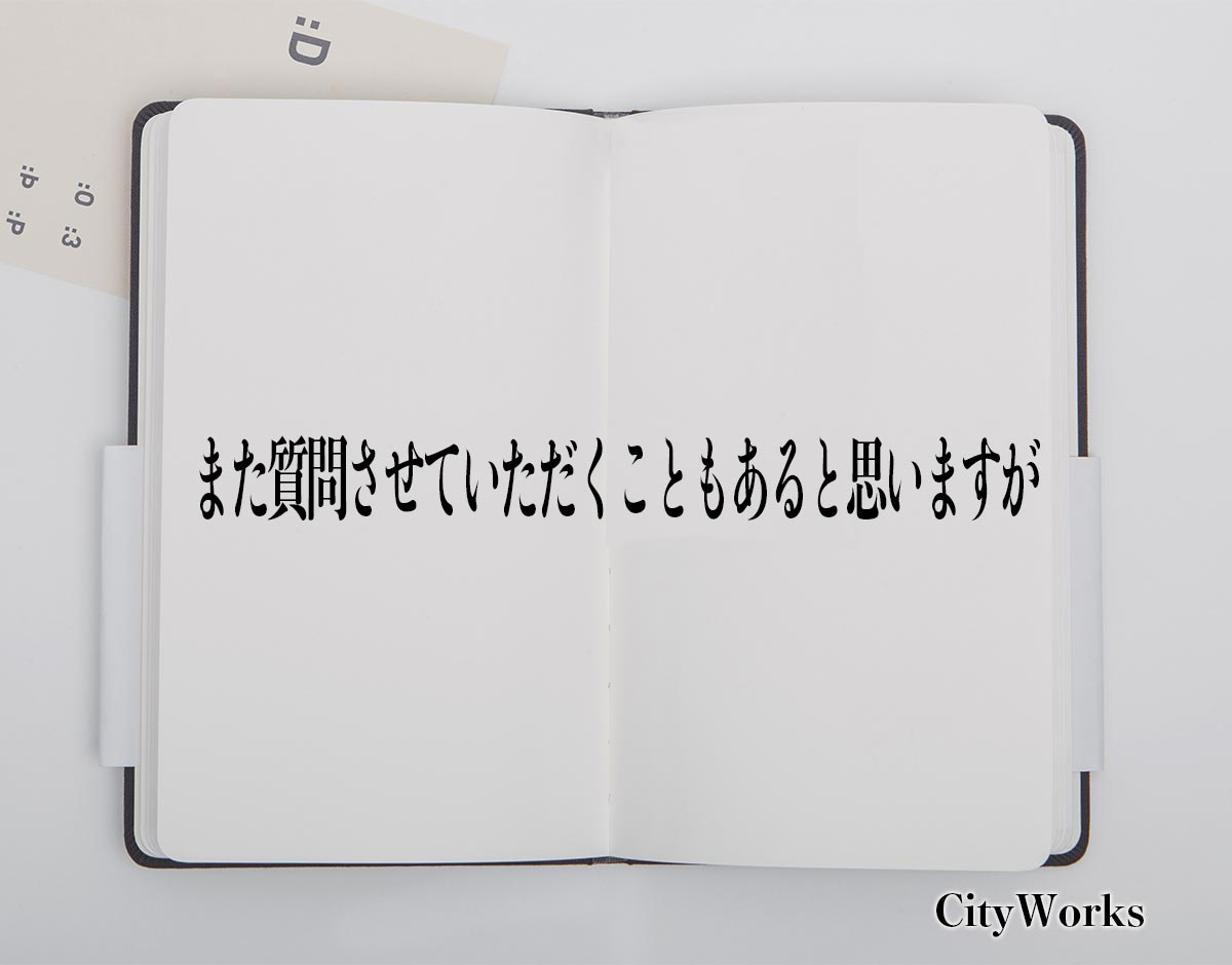 「また質問させていただくこともあると思いますが」とは？