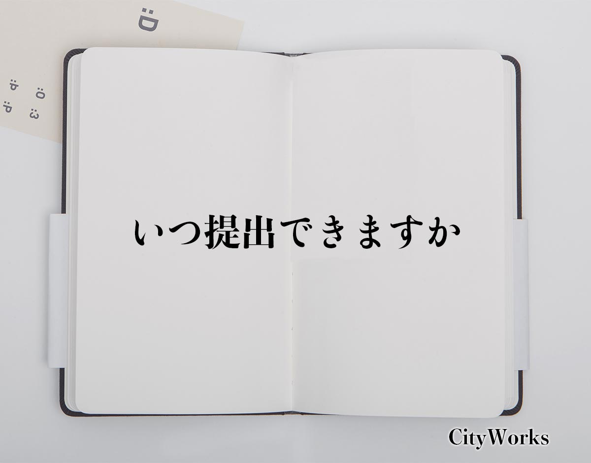 「いつ提出できますか」とは？