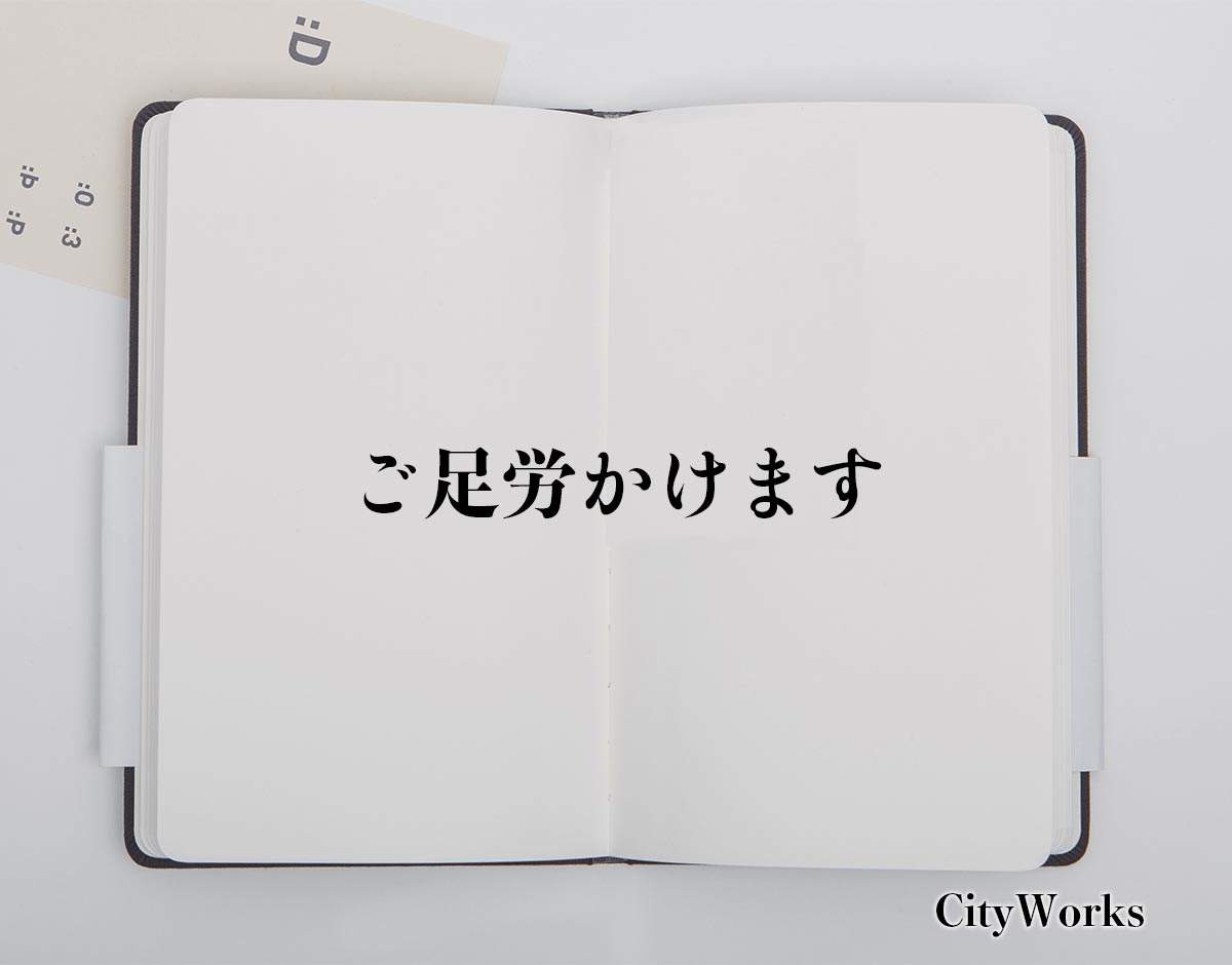 「ご足労かけます」とは？