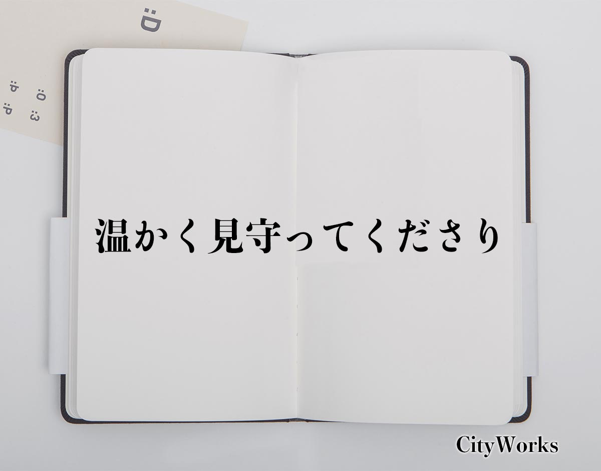 「温かく見守ってくださり」とは？