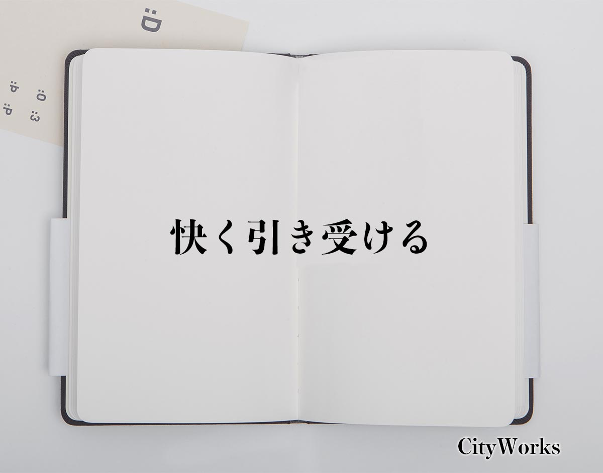 「快く引き受ける」とは？