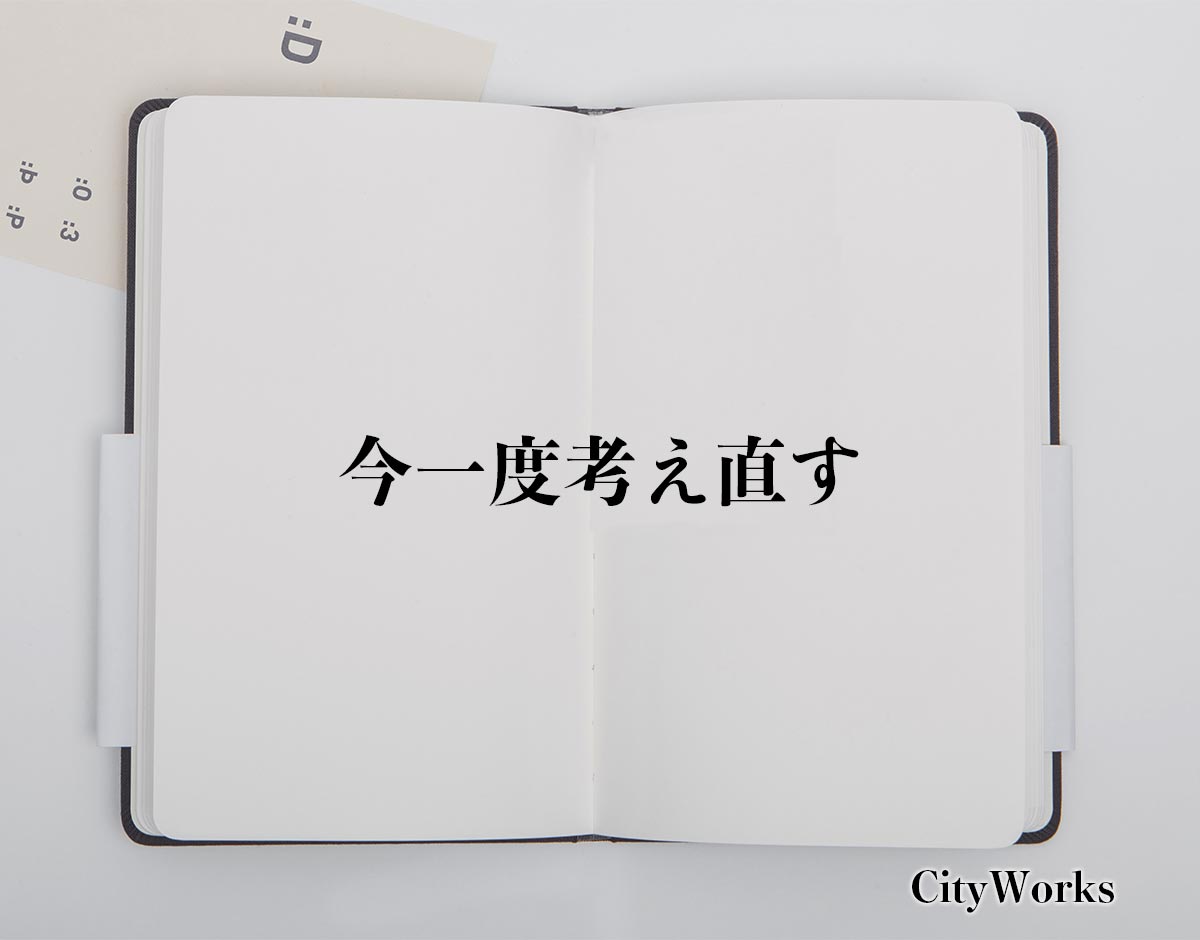 「今一度考え直す」とは？