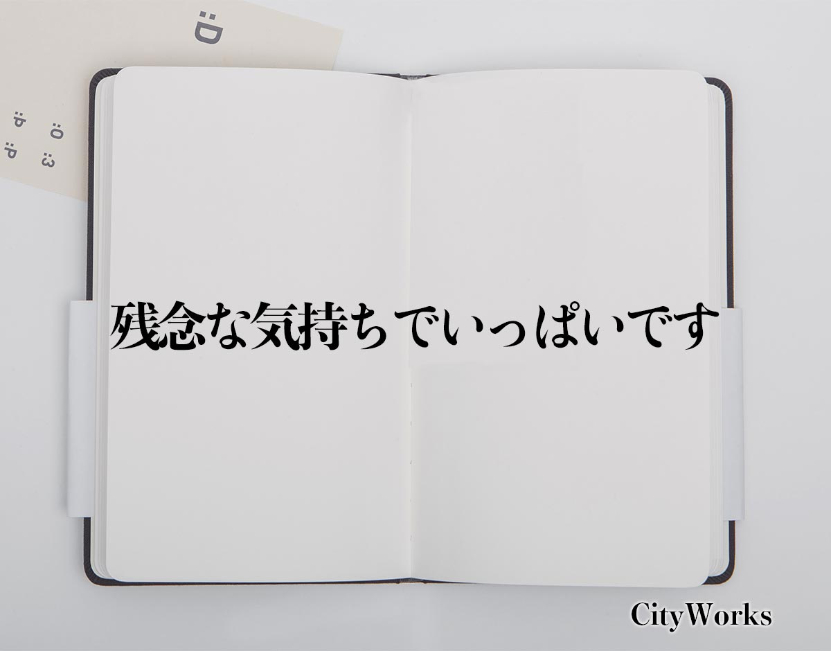 残念な気持ちでいっぱいです とは ビジネスでの使い方や敬語や言い換えなど分かりやすく解釈 ビジネス用語辞典 シティワーク