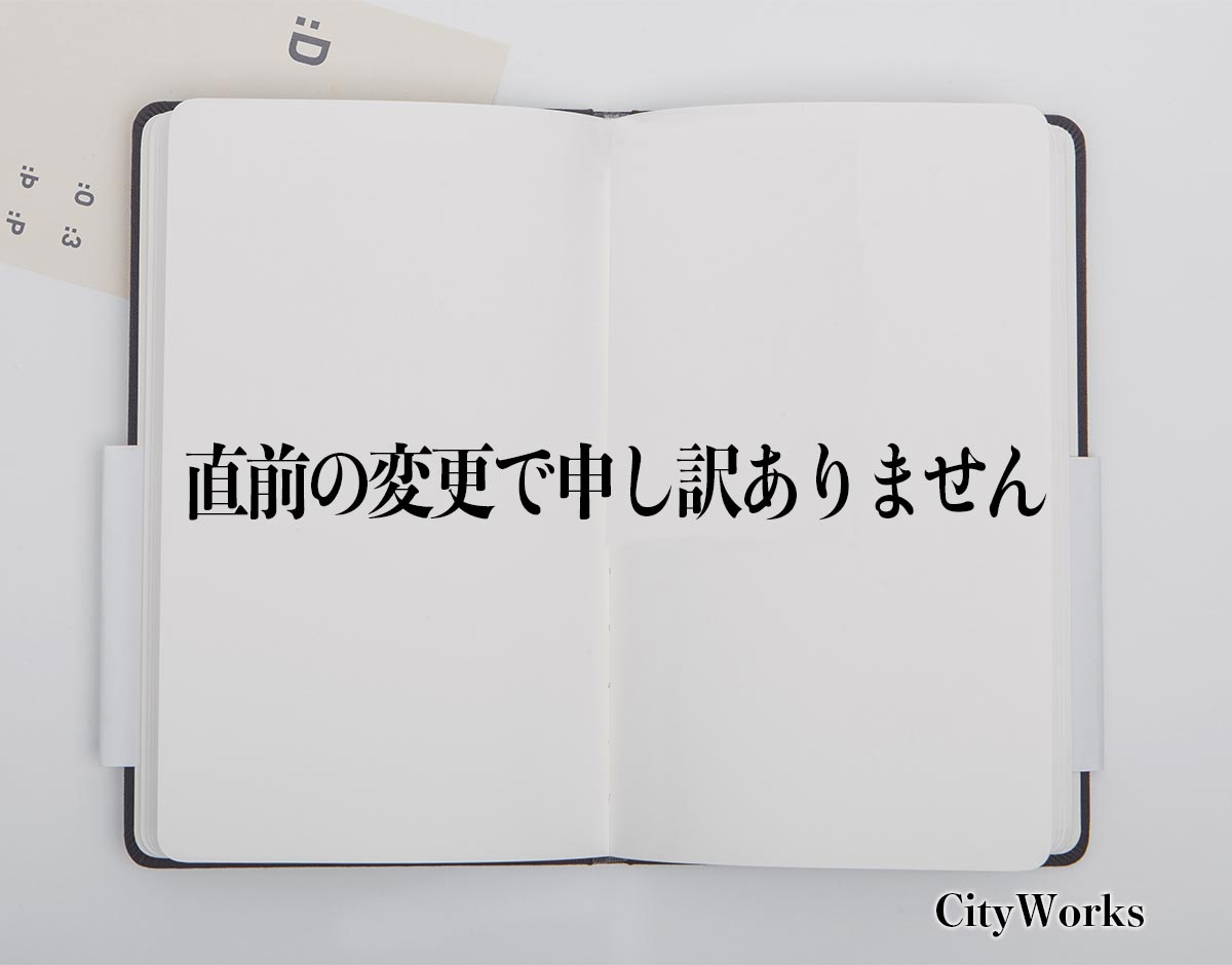 「直前の変更で申し訳ありません」とは？