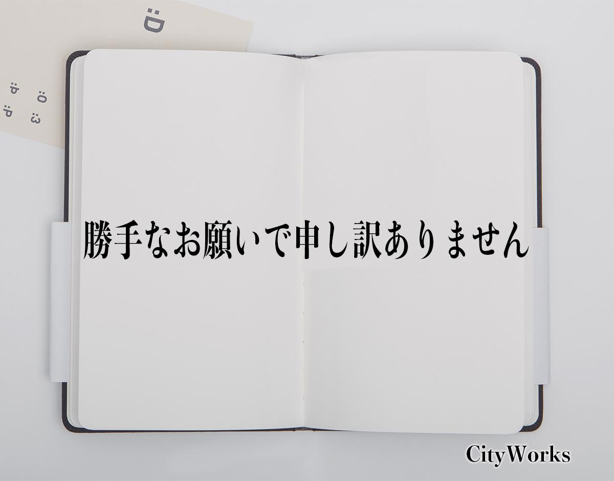 「勝手なお願いで申し訳ありません」とは？