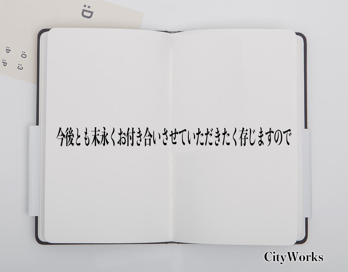 「今後とも末永くお付き合いさせていただきたく存じますので」とは？