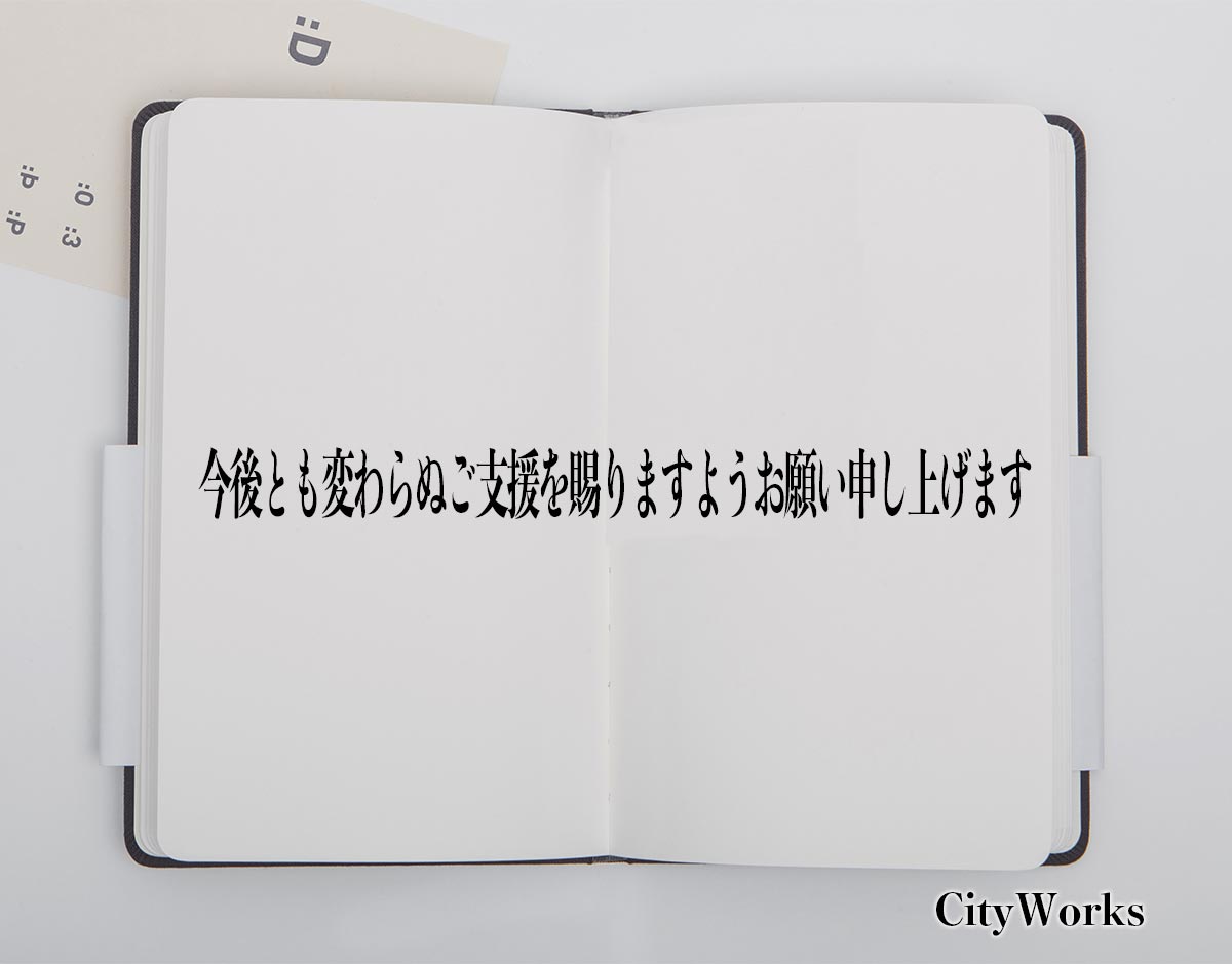 「今後とも変わらぬご支援を賜りますようお願い申し上げます」とは？