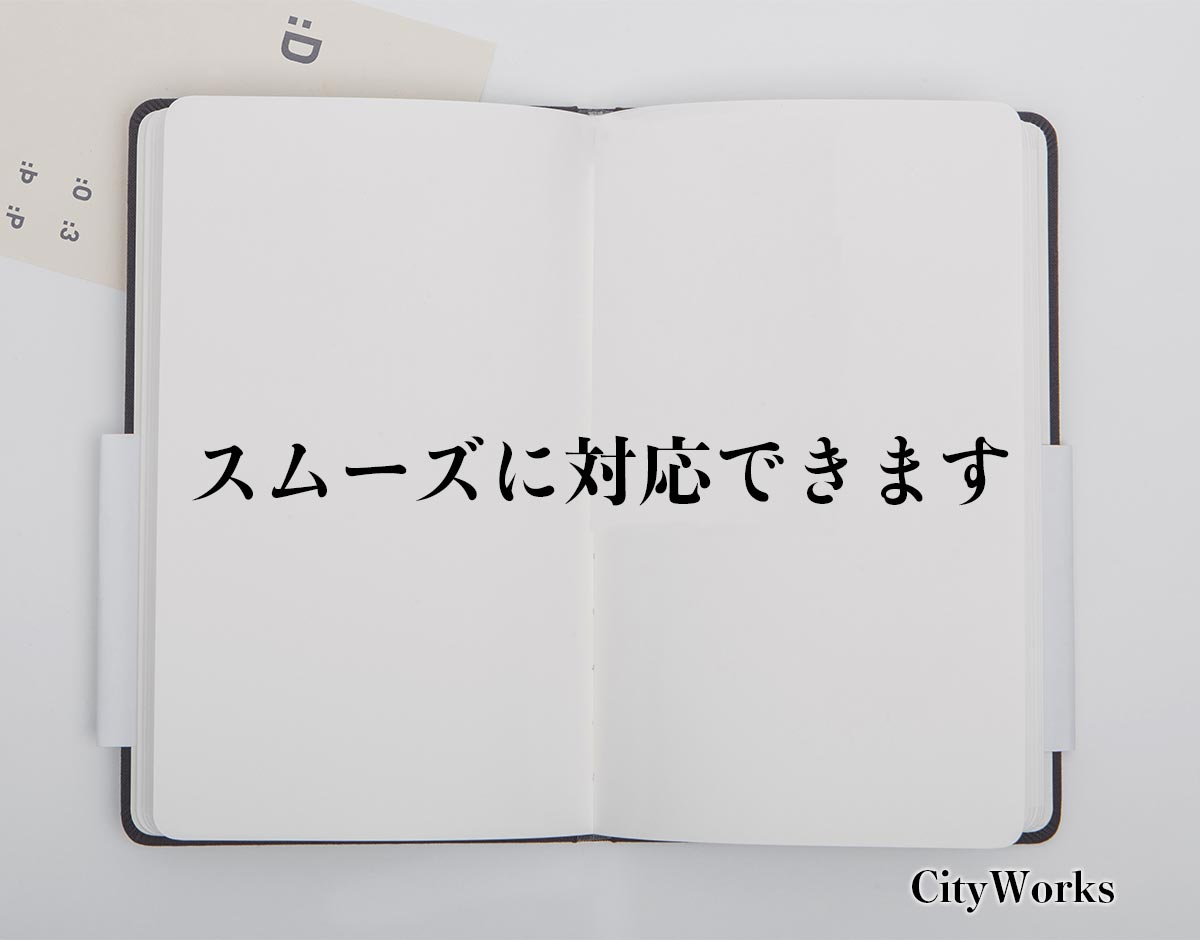 「スムーズに対応できます」とは？