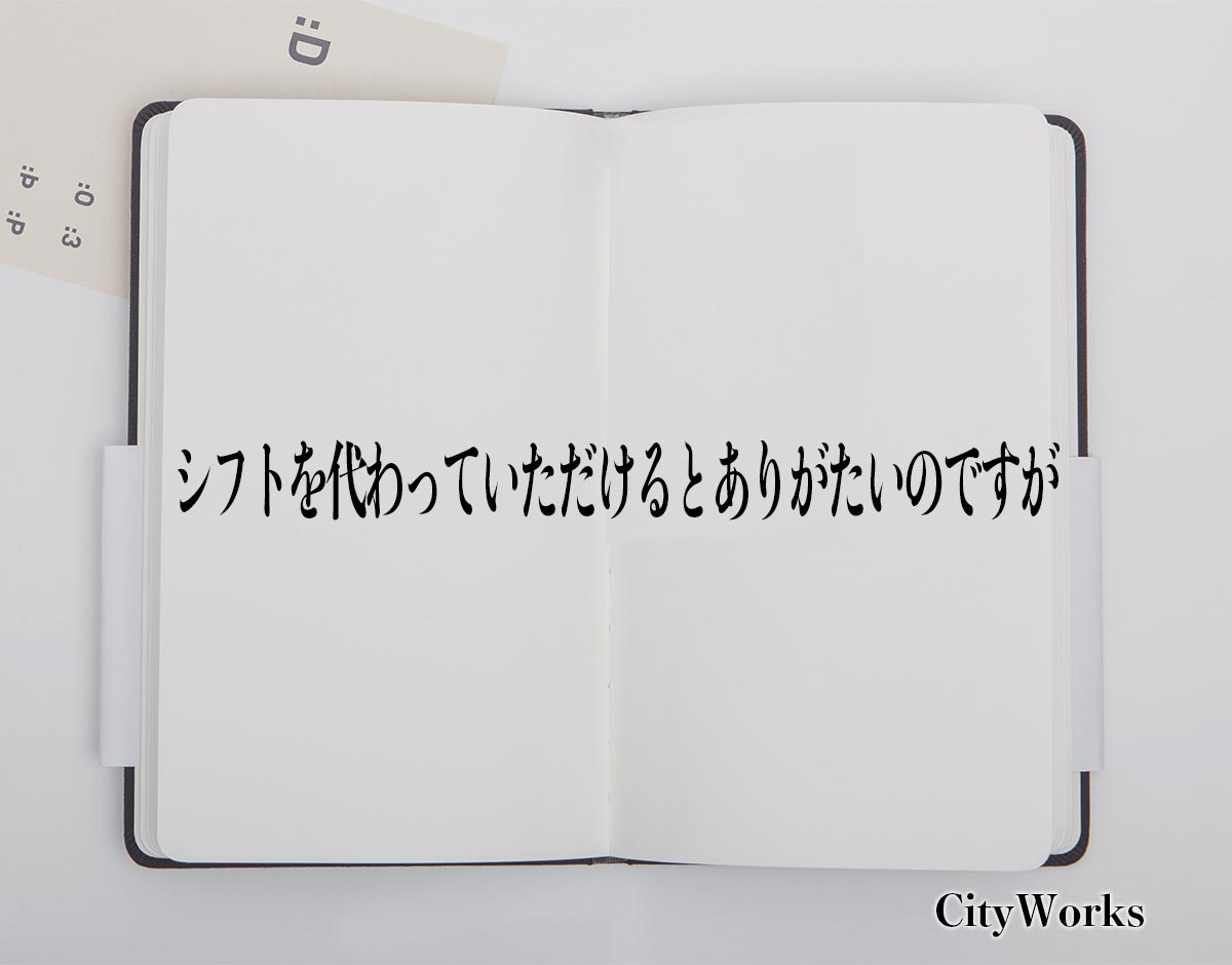 「シフトを代わっていただけるとありがたいのですが」とは？