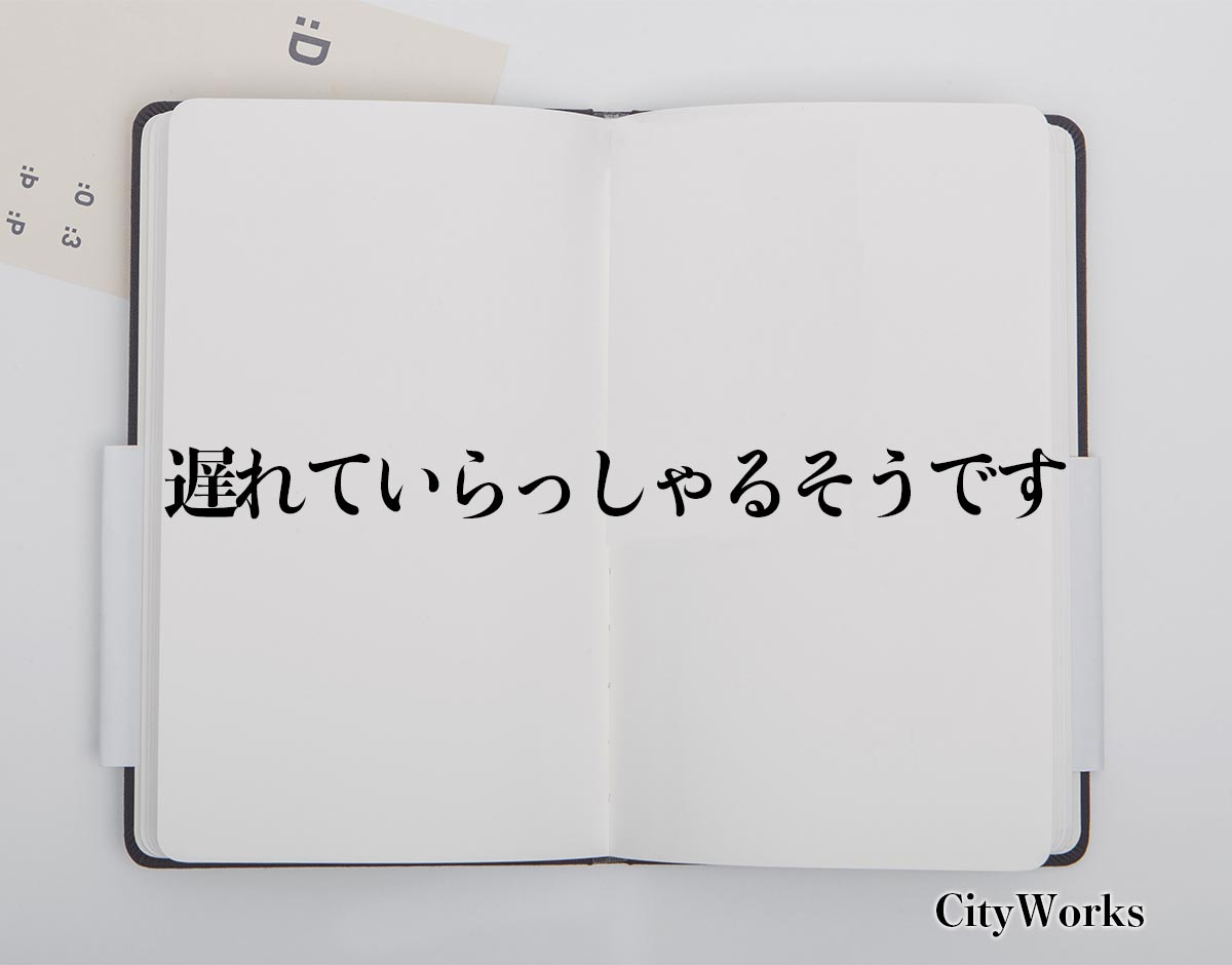 「遅れていらっしゃるそうです」とは？