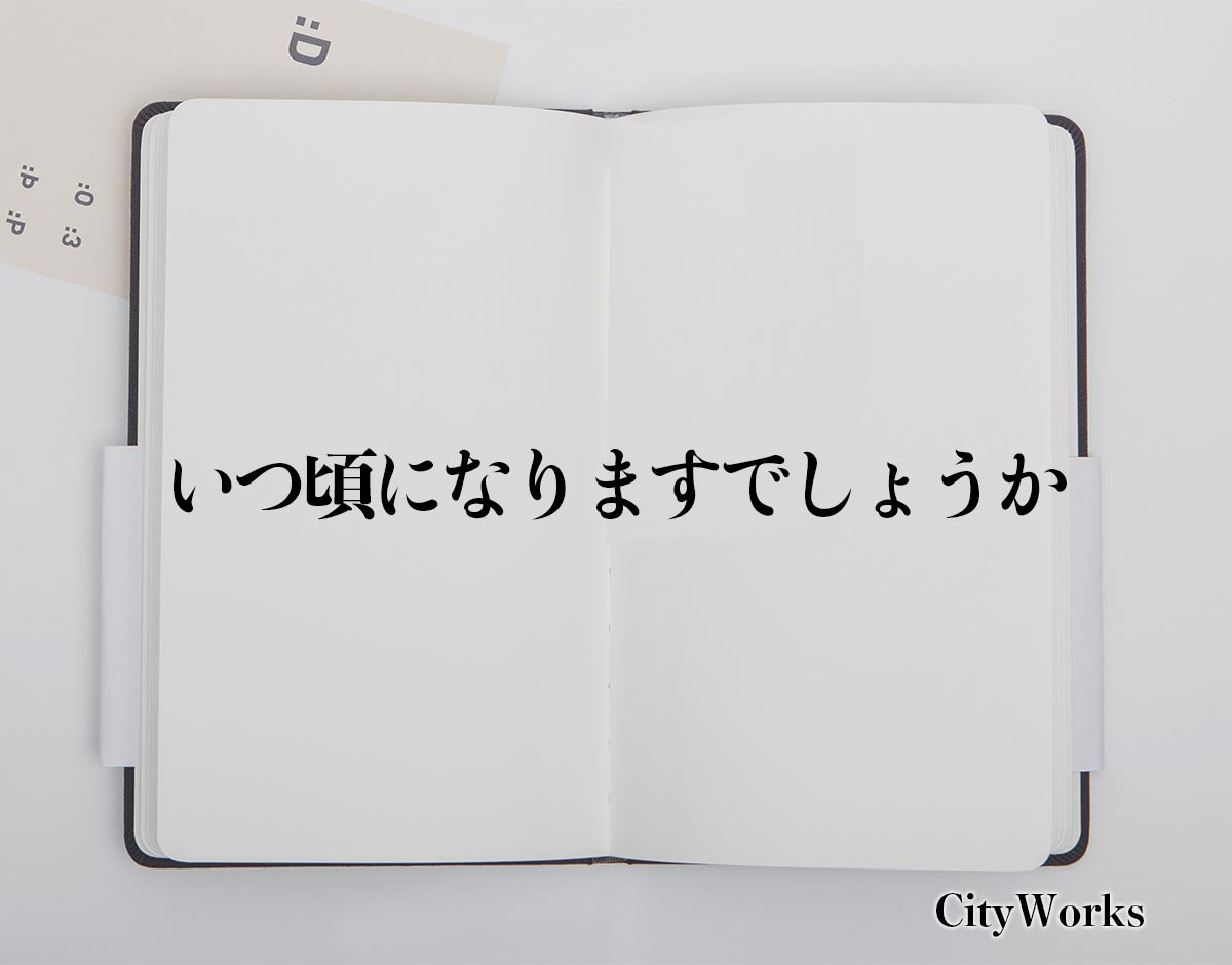 「いつ頃になりますでしょうか」とは？