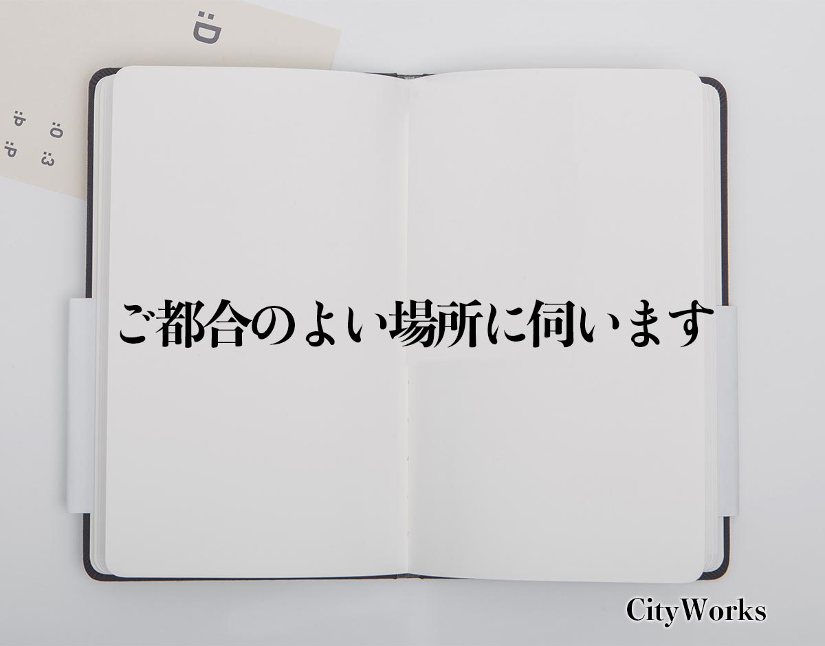 「ご都合のよい場所に伺います」とは？