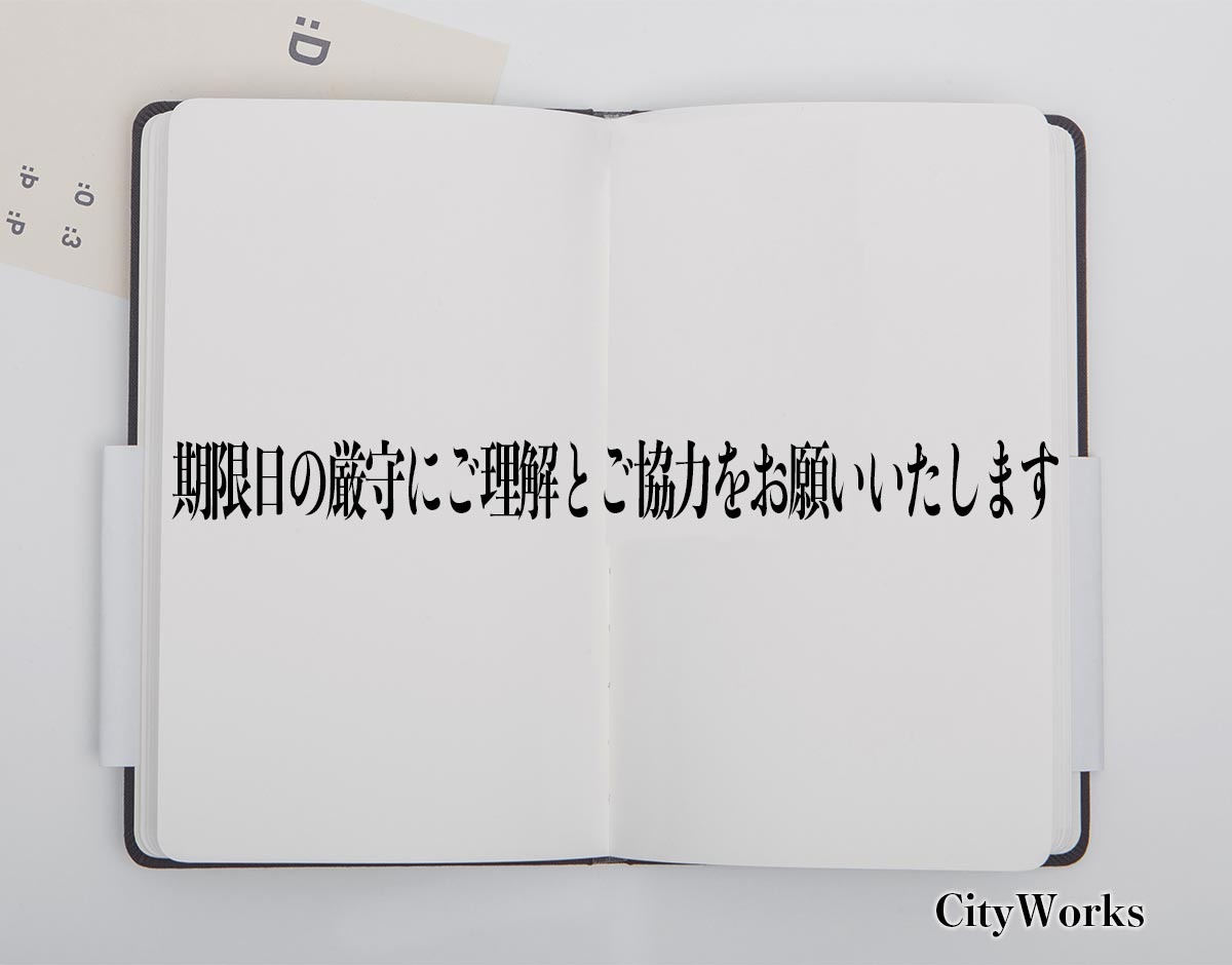 「期限日の厳守にご理解とご協力をお願いいたします」とは？