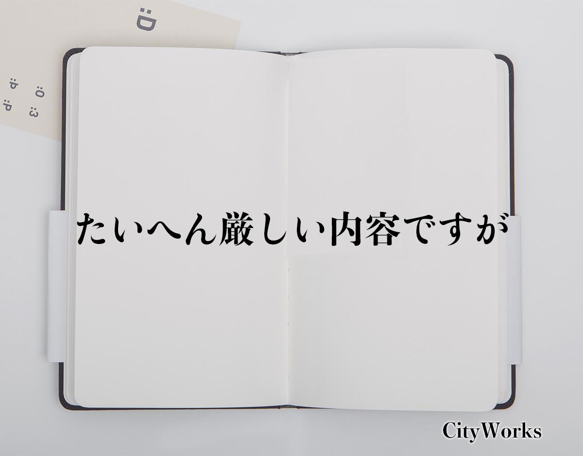 「たいへん厳しい内容ですが」とは？