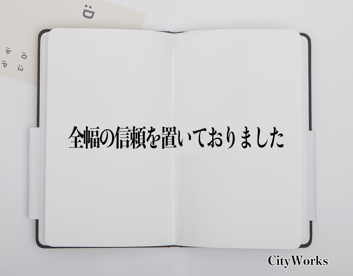 「全幅の信頼を置いておりました」とは？