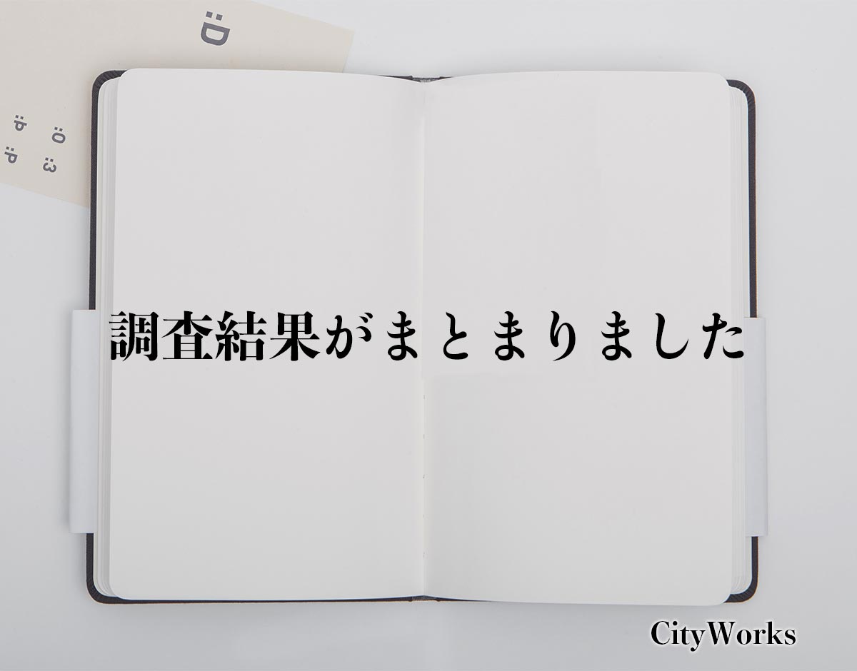 「調査結果がまとまりました」とは？