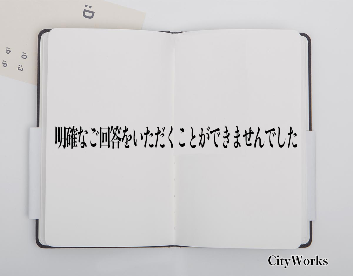 「明確なご回答をいただくことができませんでした」とは？