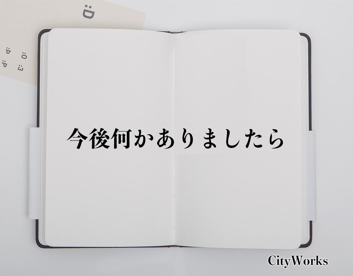 「今後何かありましたら」とは？