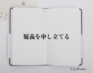 「疑義を申し立てる」とは？ビジネスでの使い方や敬語や言い換えなど分かりやすく解釈 | ビジネス用語辞典 シティワーク