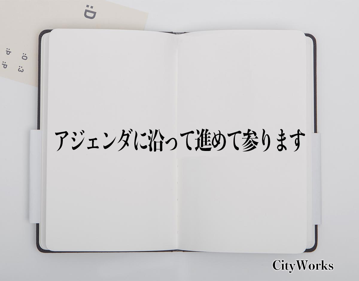 「アジェンダに沿って進めて参ります」とは？