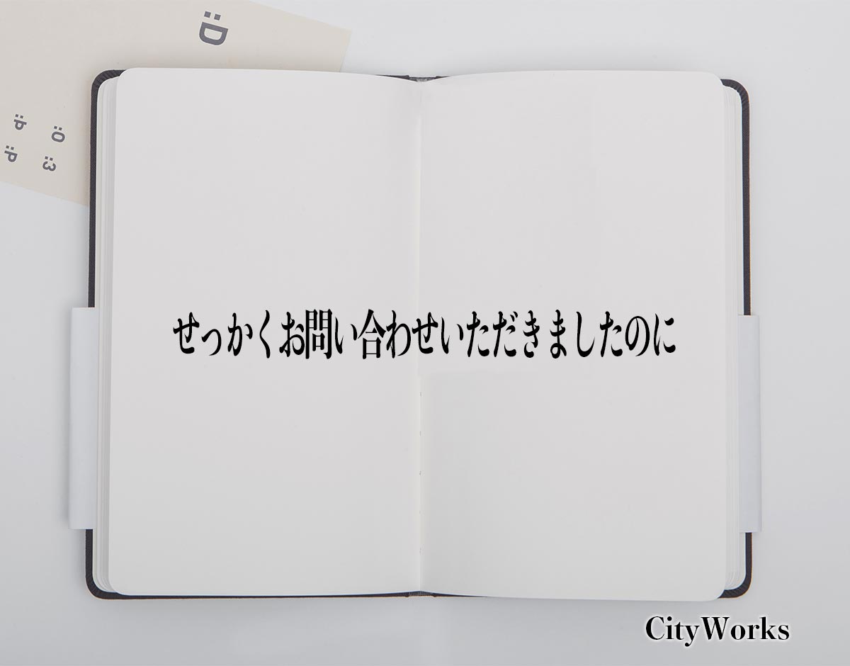 「せっかくお問い合わせいただきましたのに」とは？