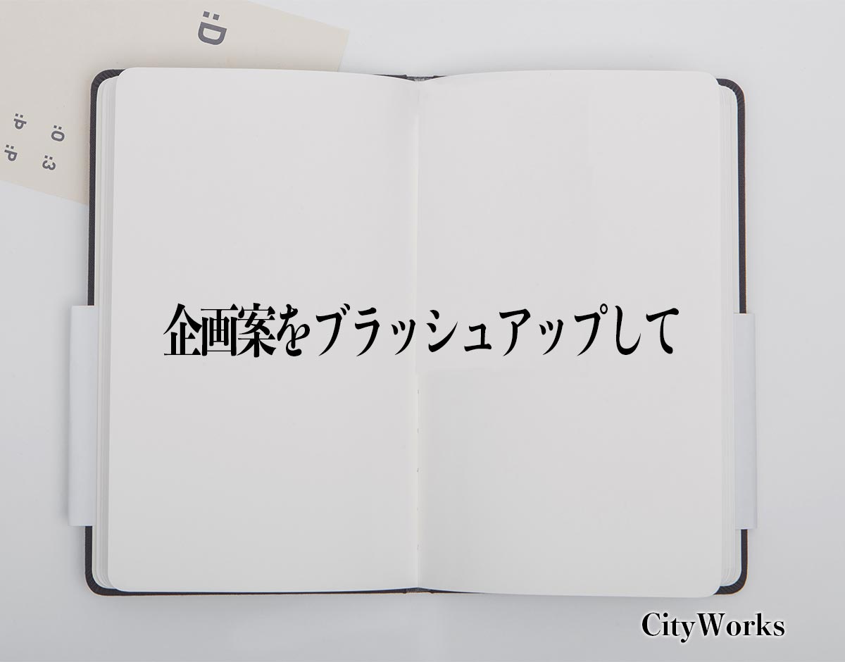 「企画案をブラッシュアップして」とは？