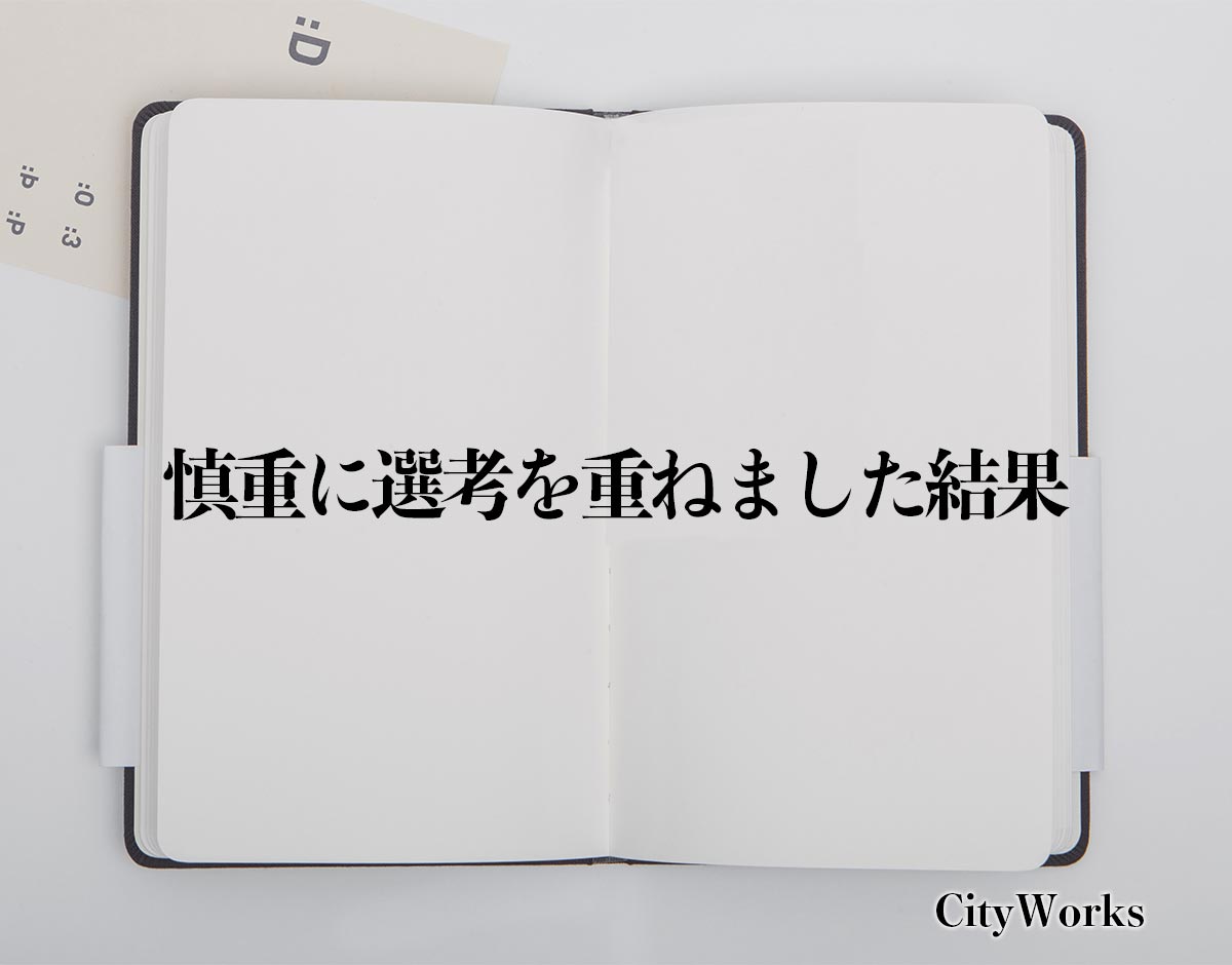 「慎重に選考を重ねました結果」とは？