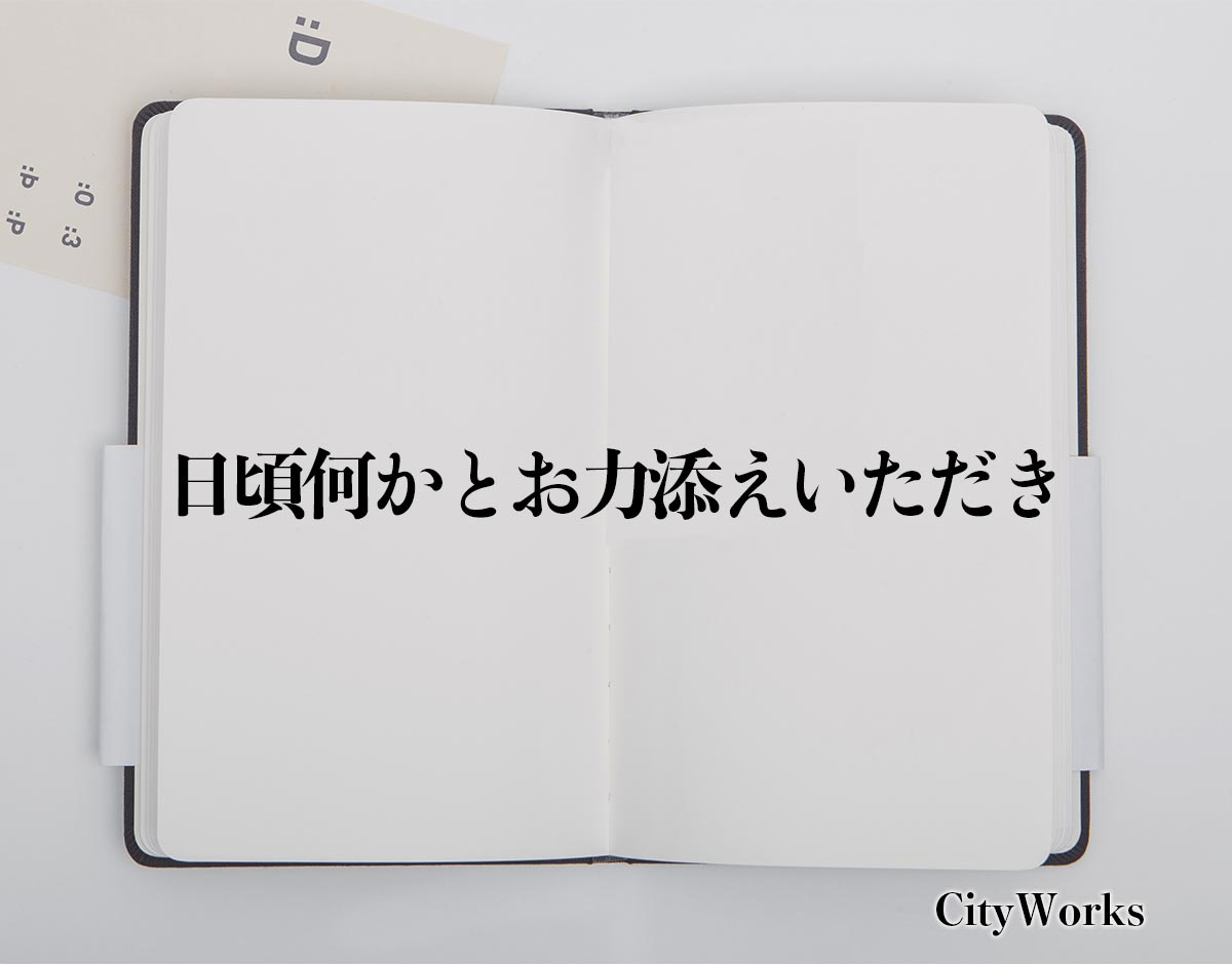 「日頃何かとお力添えいただき」とは？