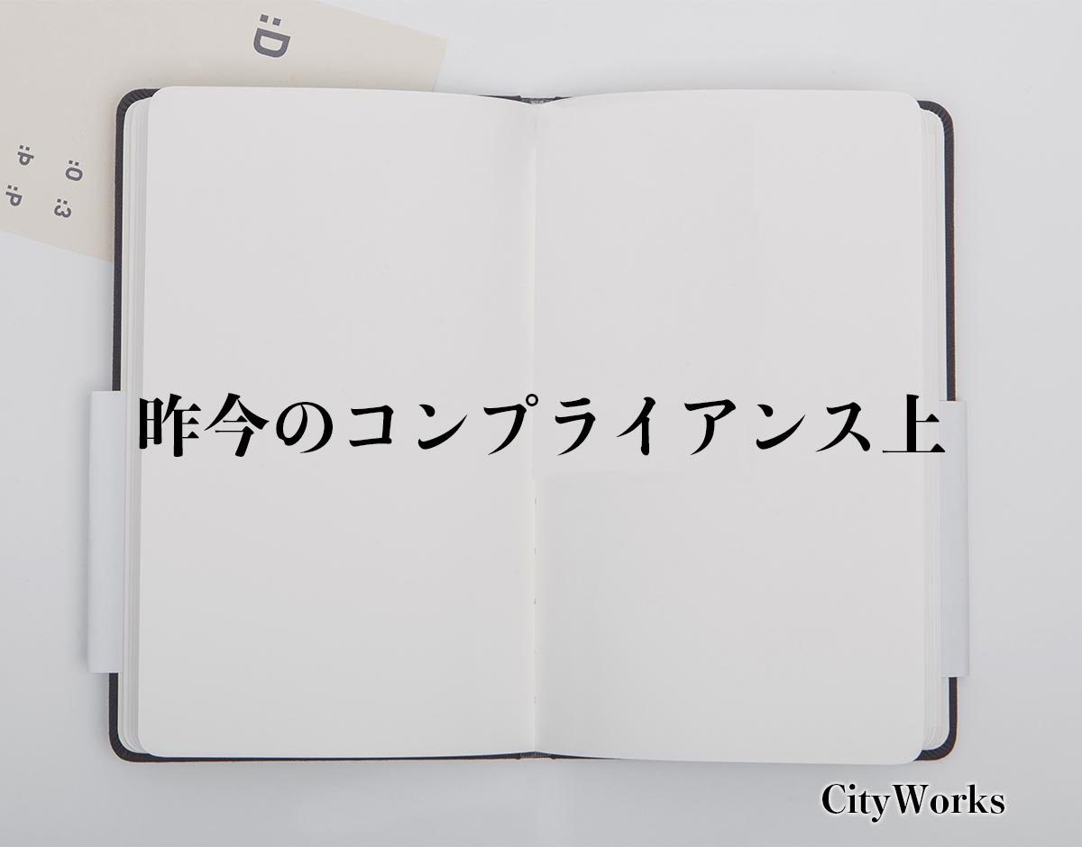 「昨今のコンプライアンス上」とは？