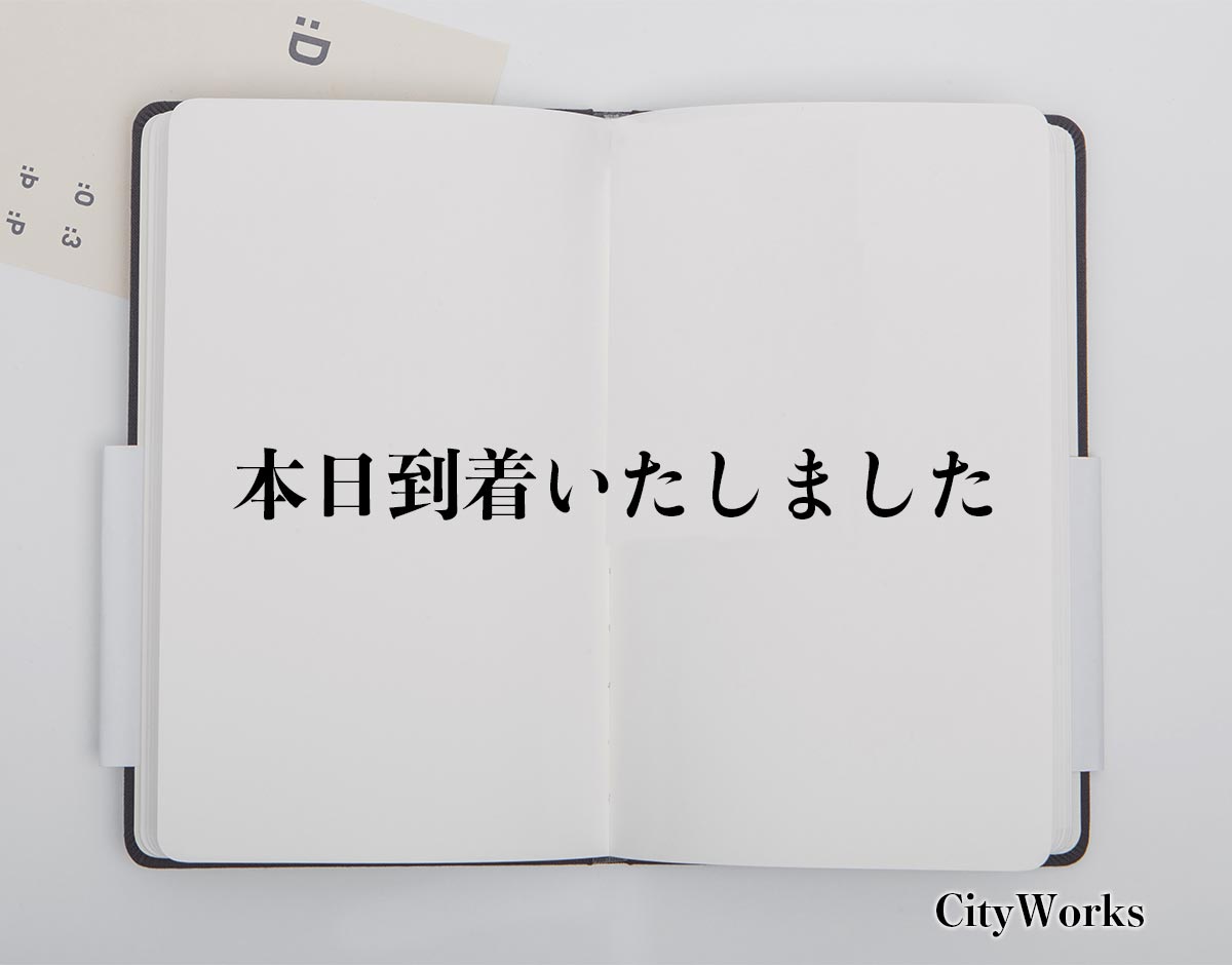 「本日到着いたしました」とは？