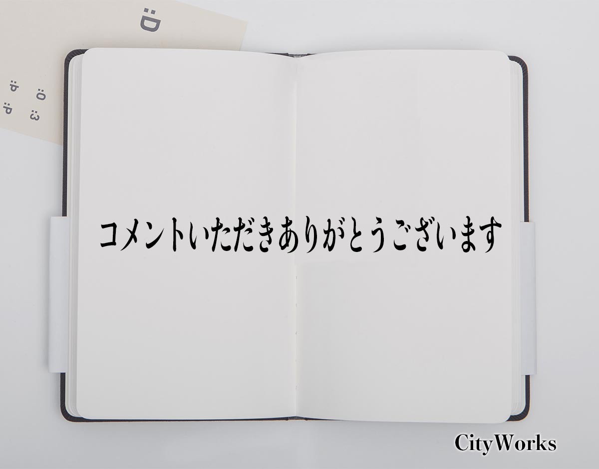 コメントいただきありがとうございます」とは？ビジネスでの使い方や