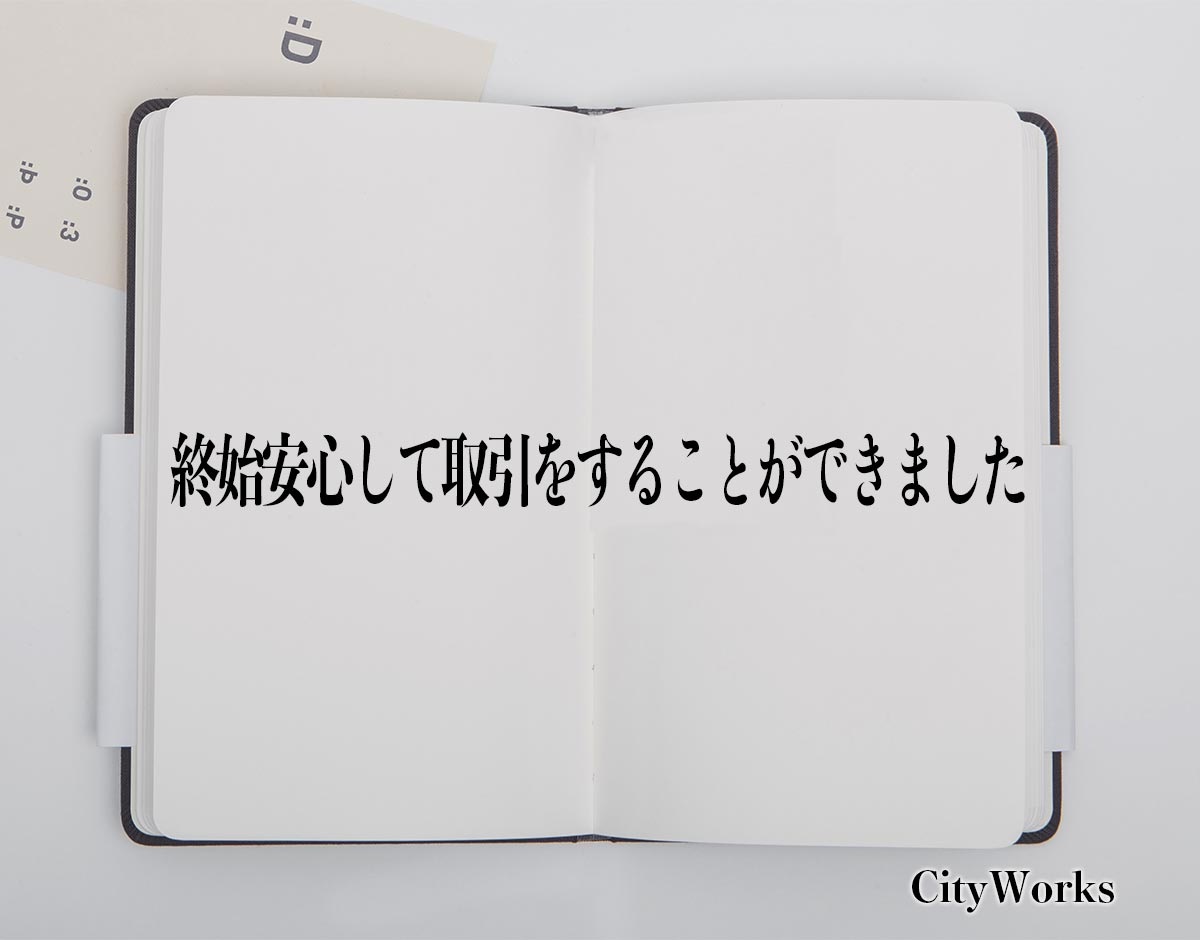 「終始安心して取引をすることができました」とは？