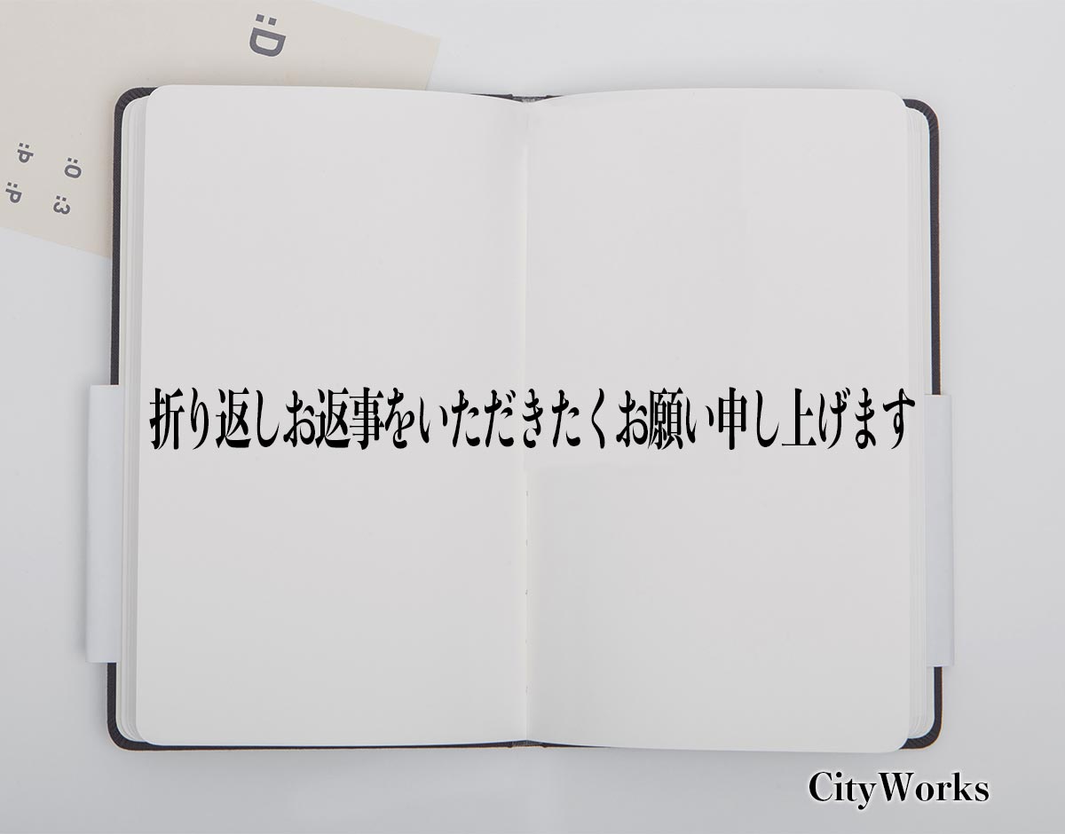 「折り返しお返事をいただきたくお願い申し上げます」とは？