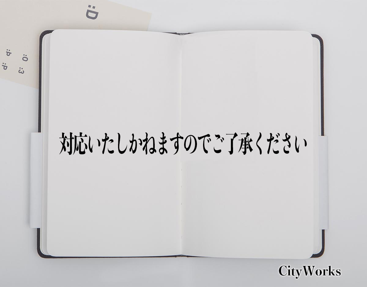 「対応いたしかねますのでご了承ください」とは？