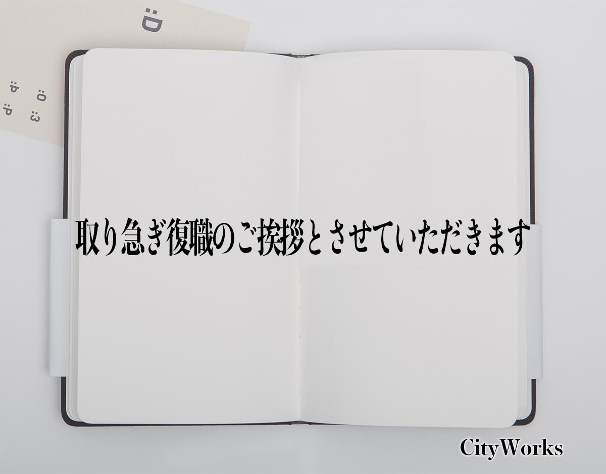 「取り急ぎ復職のご挨拶とさせていただきます」とは？