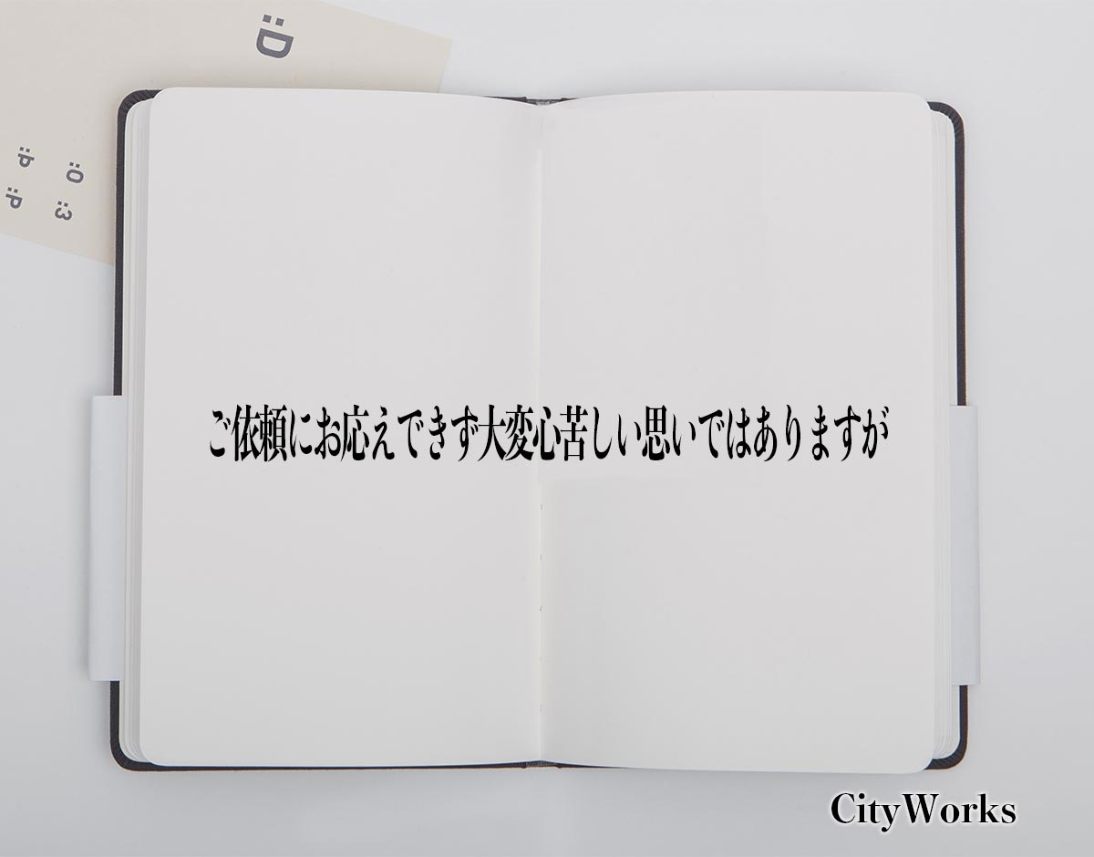 「ご依頼にお応えできず大変心苦しい思いではありますが」とは？