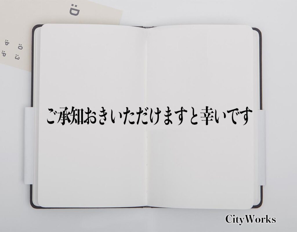 「ご承知おきいただけますと幸いです」とは？ビジネスでの使い方や敬語や言い換えなど分かりやすく解釈 | ビジネス用語辞典 シティワーク