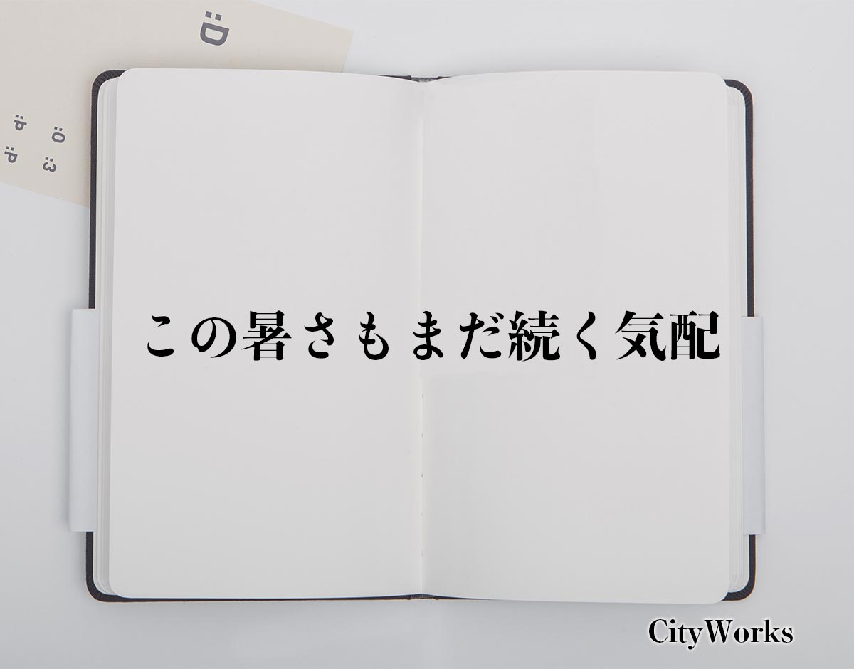 「この暑さもまだ続く気配」とは？