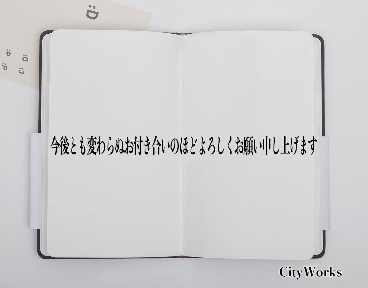 「今後とも変わらぬお付き合いのほどよろしくお願い申し上げます」とは？