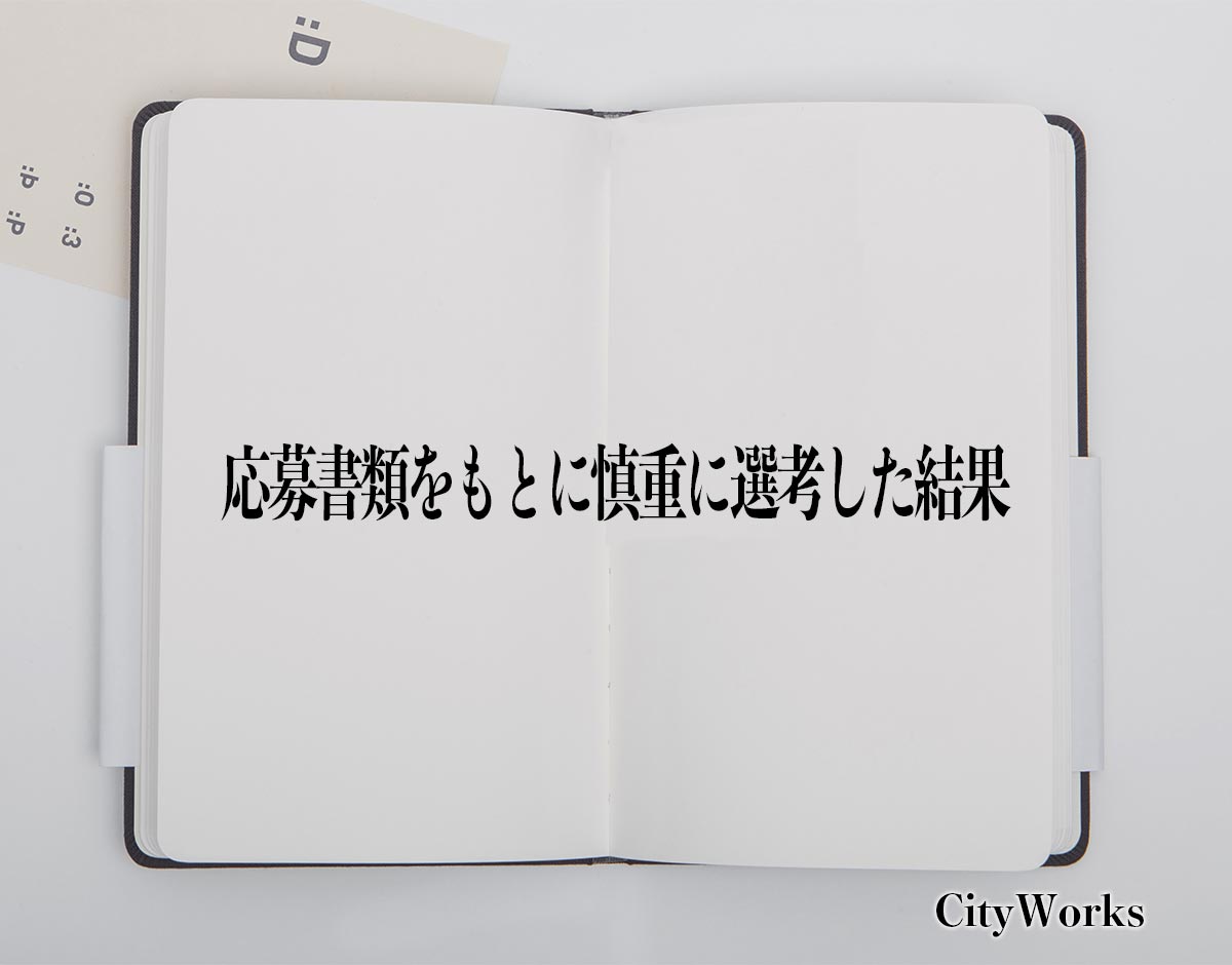 「応募書類をもとに慎重に選考した結果」とは？