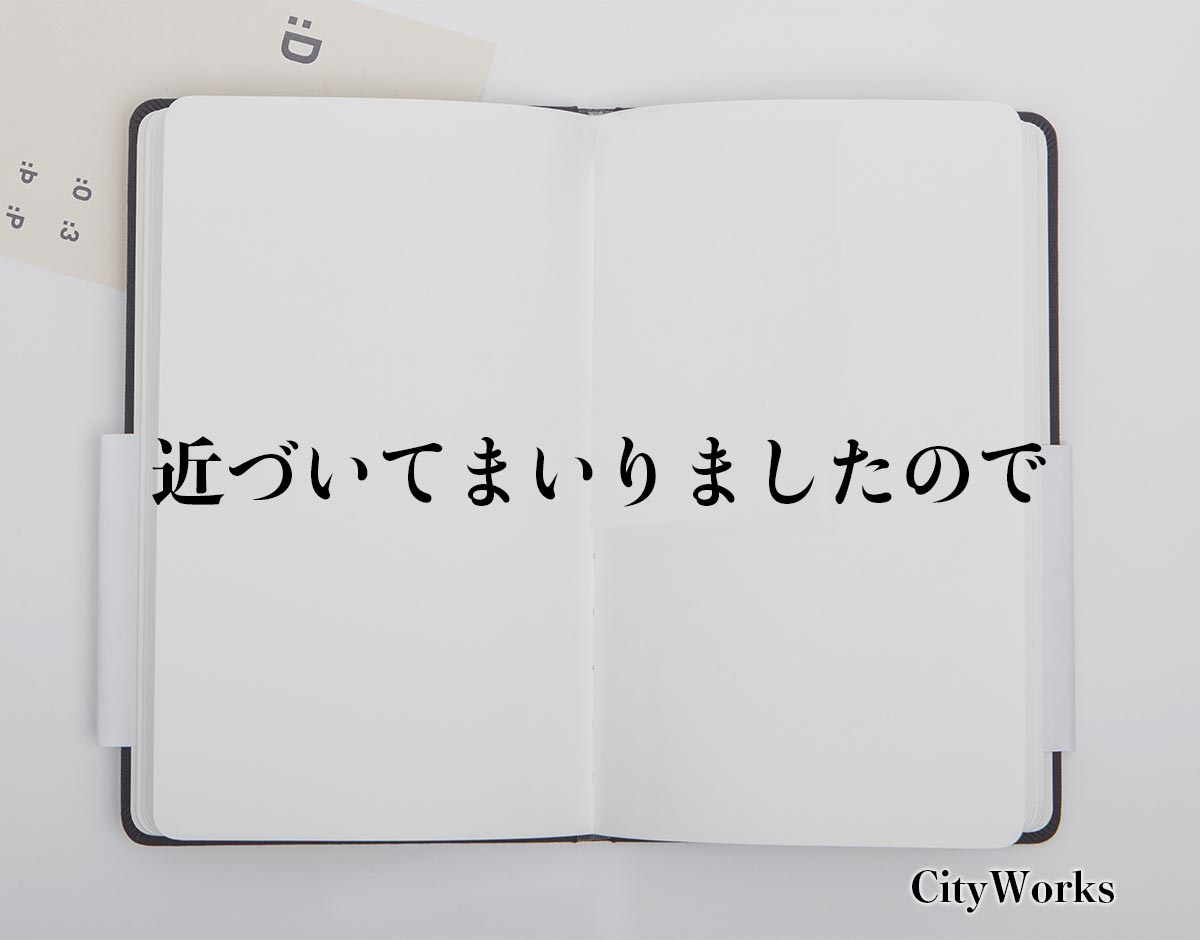 「近づいてまいりましたので」とは？