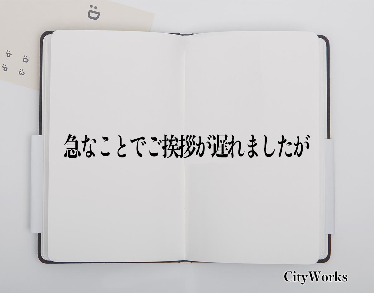 「急なことでご挨拶が遅れましたが」とは？