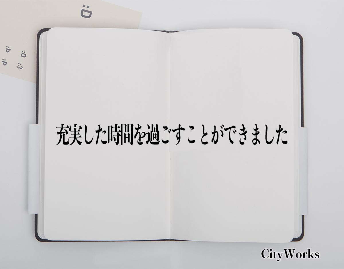 「充実した時間を過ごすことができました」とは？