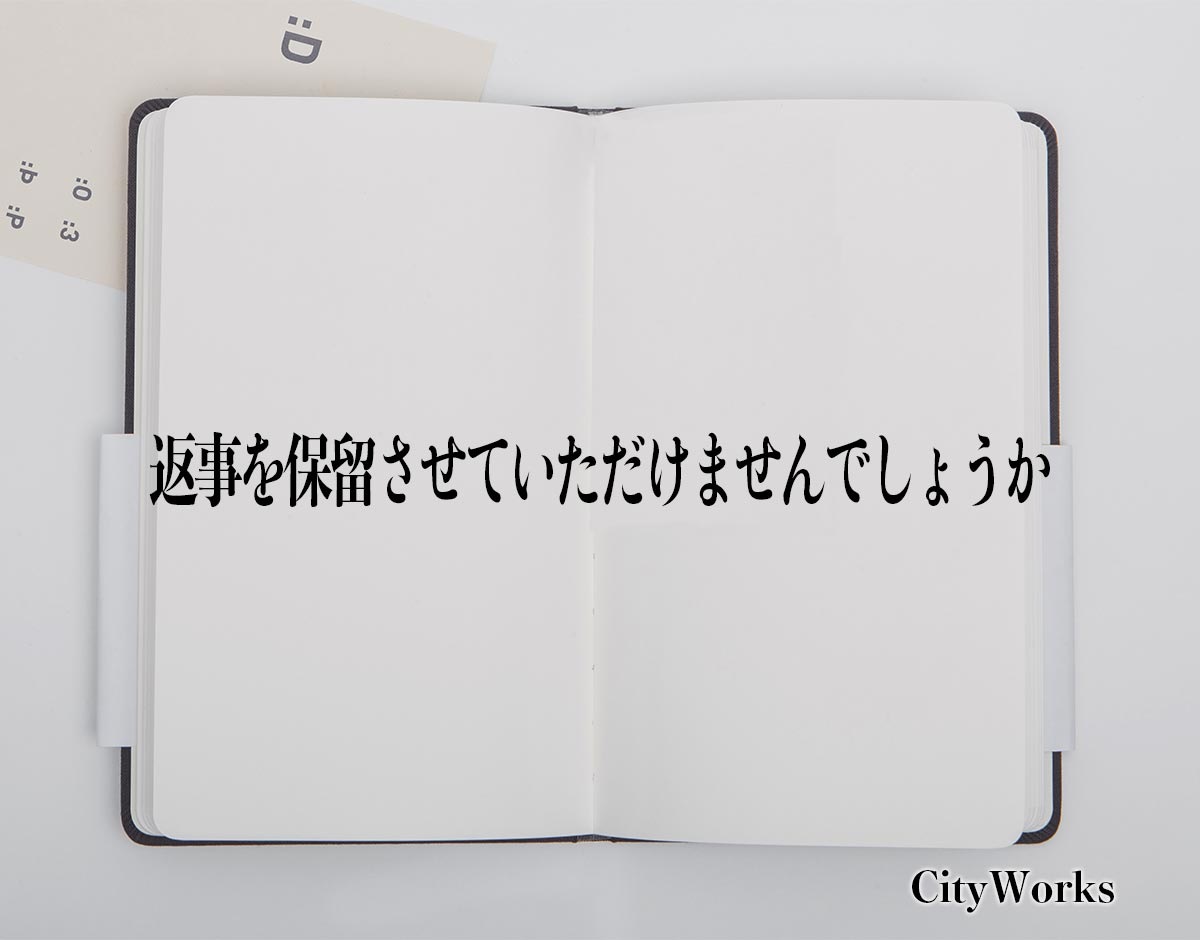 「返事を保留させていただけませんでしょうか」とは？